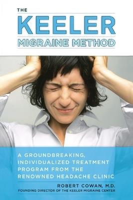 Keeler Migraine Method: A Groundbreaking, Individualized Program from the Renowned Headache Treatment Clinic - Robert Cowan - cover