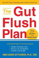 The Gut Flush Plan: A Breakthrough Cleansing Program - Flushes Fattening Toxins - Boosts Metabolism - Fortifies Your Health