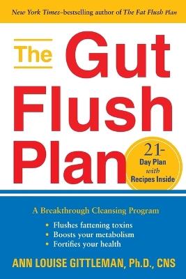 The Gut Flush Plan: A Breakthrough Cleansing Program - Flushes Fattening Toxins - Boosts Metabolism - Fortifies Your Health - Ann Louise Gittleman - cover
