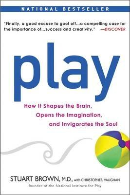 Play: How it Shapes the Brain, Opens the Imagination, and Invigorates the Soul - Stuart Brown,Christopher Vaughan - cover