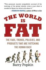 The World Is Fat: The Fads, Trends, Policies, and Products That Are Fattening the Human Race