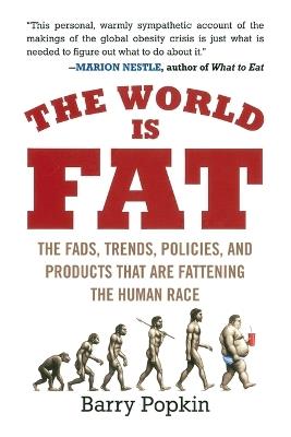 The World Is Fat: The Fads, Trends, Policies, and Products That Are Fattening the Human Race - Barry Popkin - cover