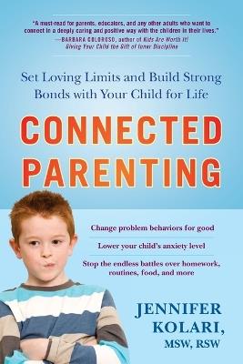 Connected Parenting: Set Loving Limits and Build Strong Bonds with Your Child for Life - Jennifer Kolari - cover