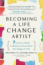 Becoming A Life Change Artist: 7 Creative Skills That Can Transform Your Life