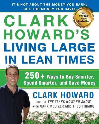 Clark Howard's Living Large in Lean Times: 250+ Ways to Buy Smarter, Spend Smarter, and Save Money - Clark Howard,Mark Meltzer,Theo Thimou - cover