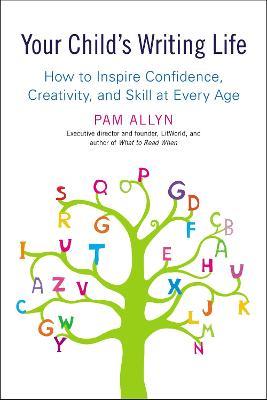 Your Child's Writing Life: How to Inspire Confidence, Creativity, and Skill at Every Age - Pam Allyn - cover