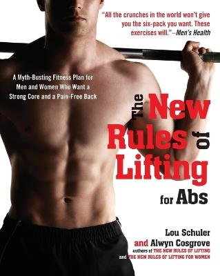The New Rules of Lifting for Abs: A Myth-Busting Fitness Plan for Men and Women who Want a Strong Core and a Pain- Free Back - Lou Schuler,Alwyn Cosgrove - cover