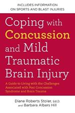 Coping with Concussion and Mild Traumatic Brain Injury: A Guide to Living with the Challenges Associated with Post Concussion Syndrome a nd Brain Trauma