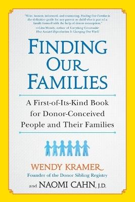 Finding Our Families: A First-of-Its-Kind Book for Donor-Conceived People and Their Families - Wendy Kramer,Naomi Cahn - cover