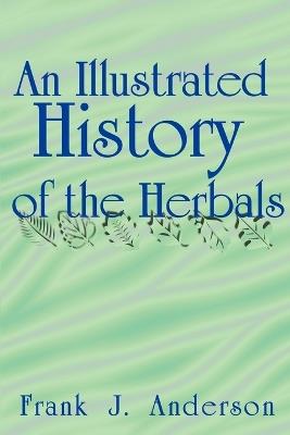 An Illustrated History of the Herbals - Frank J Anderson - cover