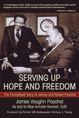 Serving Up Hope and Freedom: The Triumphant Story of James and Robert Paschal - Mae A Kendall - cover