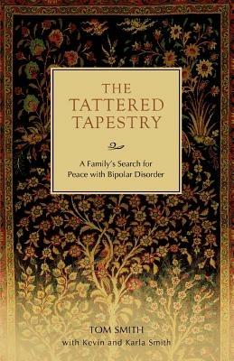 The Tattered Tapestry: A Family's Search for Peace with Bipolar Disorder - Tom Smith - cover
