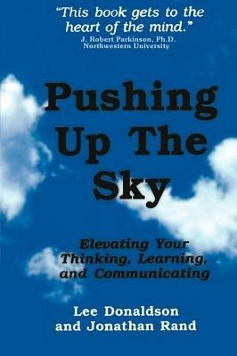 Pushing Up the Sky: Elevating Your Thinking, Learning and Communicating - Lee Donaldson,Jonathan Rand - cover