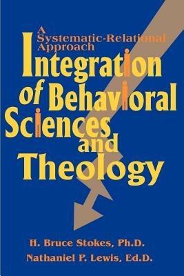 Integration of Behavioral Sciences and Theology: A Systematic-Integration Approach - H Bruce Stokes - cover