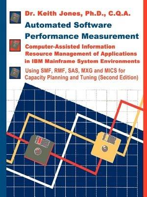 Automated Software Performance Measurement: Computer-Assisted Information Resource Management of Applications in IBM Mainframe System Environments - Keith a Jones - cover