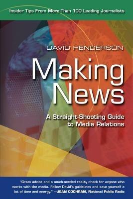 Making News: A Straight-Shooting Guide to Media Relations - David Henderson - cover