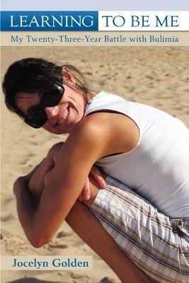 Learning to Be Me: My Twenty-Three-Year Battle with Bulimia - Jocelyn Golden - cover