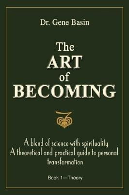 The Art of Becoming: A Blend of Science with Spirituality, a Theoretical and Practical Guide to Personal Transformation - Gene Basin - cover