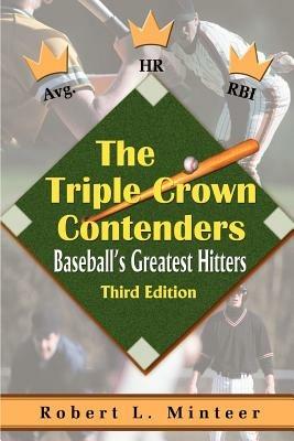 The Triple Crown Contenders: Baseball's Greatest Hitters - Robert L Minteer - cover