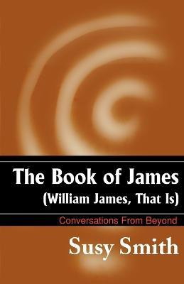The Book of James: William James, That is - Susy Smith - cover