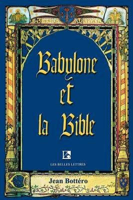 Babylone Et La Bible: Entretiens Avec Helene Monsacre - Jean Bottero - cover