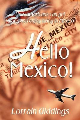 Hello Mexico!: How Americans Can Get Along and Enjoy Living in Mexico - Lorrain Giddings - cover