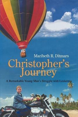 Christopher's Journey: A Remarkable Young Man's Struggle with Leukemia - Maribeth R Ditmars - cover