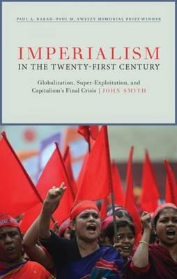 Imperialism in the Twenty-First Century: Globalization, Super-Exploitation, and Capitalism S Final Crisis - John Smith - cover