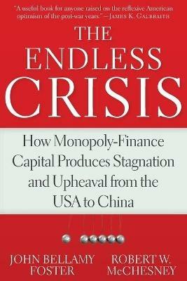 The Endless Crisis: How Monopoly-Finance Capital Produces Stagnation and Upheaval from the USA to China - Robert W. McChesney - cover