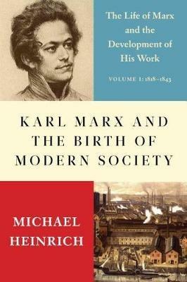 Karl Marx and the Birth of Modern Society: The Life of Marx and the Development of His Work - cover