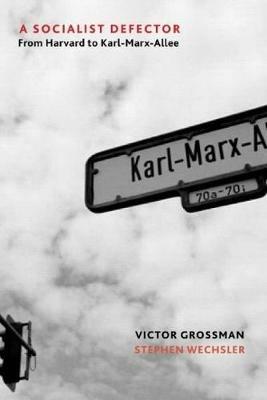 A Socialist Defector: From Harvard to Karl-Marx-Allee - Victor Grossman - cover