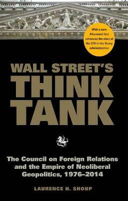 Wall Street's Think Tank: The Council on Foreign Relations and the Empire of Neoliberal Geopolitics, 1976-2014 - Laurence H Shoup - cover