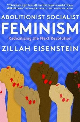 Abolitionist Socialist Feminism: Radicalizing the Next Revolution - Zillah Eisenstein - cover