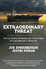 Extraordinary Threat: The U.S. Empire, the Media, and Twenty Years of Coup Attempts in Venezuela