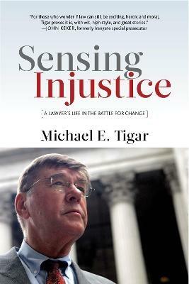 Sensing Injustice: A Lawyer's Life in the Battle for Change - Michael E. Tigar - cover