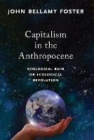 Capitalism in the Anthropocene: Ecological Ruin or Ecological Revolution - John Bellamy Foster - cover