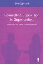 Counselling Supervision in Organisations: Professional and Ethical Dilemmas Explored