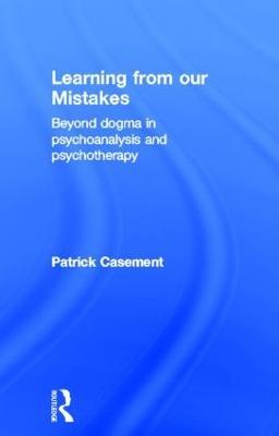 Learning from our Mistakes: Beyond Dogma in Psychoanalysis and Psychotherapy - Patrick Casement - cover