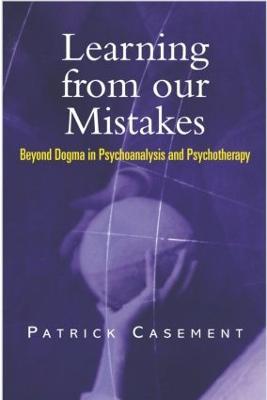 Learning from our Mistakes: Beyond Dogma in Psychoanalysis and Psychotherapy - Patrick Casement - cover