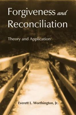 Forgiveness and Reconciliation: Theory and Application - Everett L. Worthington, Jr. - cover