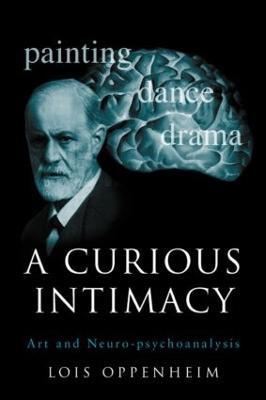 A Curious Intimacy: Art and Neuro-psychoanalysis - Lois Oppenheim - cover