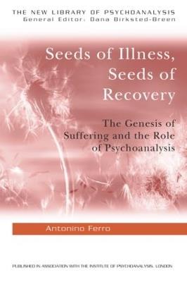Seeds of Illness, Seeds of Recovery: The Genesis of Suffering and the Role of Psychoanalysis - Antonino Ferro - cover