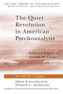 The Quiet Revolution in American Psychoanalysis: Selected Papers of Arnold M. Cooper - Arnold M. Cooper - cover