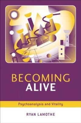 Becoming Alive: Psychoanalysis and Vitality - Ryan Lamothe - cover
