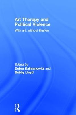 Art Therapy and Political Violence: With Art, Without Illusion - cover