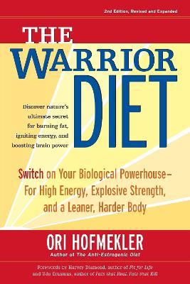 The Warrior Diet: Switch on Your Biological Powerhouse For High Energy, Explosive Strength, and a Leaner, Harder Body - Ori Hofmekler - cover