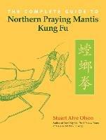 The Complete Guide to Northern Praying Mantis Kung Fu - Stuart Alve Olson - cover