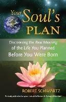 Your Soul's Plan: Discovering the Real Meaning of the Life You Planned Before You Were Born - Robert Schwartz - cover