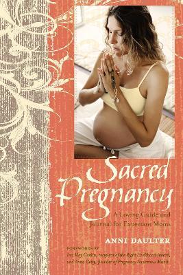 Sacred Pregnancy: A Loving Guide and Journal for Expectant Moms - Anni Daulter - cover