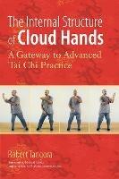 The Internal Structure of Cloud Hands: A Gateway to Advanced T'ai Chi Practice - Robert Tangora - cover